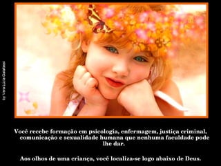 Você recebe formação em psicologia, enfermagem, justiça criminal, comunicação e sexualidade humana que nenhuma faculdade pode lhe dar.  Aos olhos de uma criança, você localiza-se logo abaixo de Deus. 
