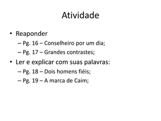 AtividadeReaponderPg. 16 – Conselheiropor um dia;Pg. 17 – Grandescontrastes;Ler e explicar com suaspalavras:Pg. 18 – Doishomensfiéis;Pg. 19 – A marca de Caim;