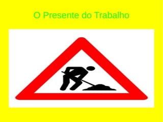 O Presente do Trabalho
 
