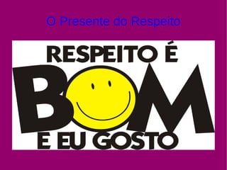 O Presente do Respeito
 