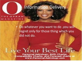 Information Delivery


• Do whatever you want to do ,you will
  regret only for those thing which you
  did not do.
 