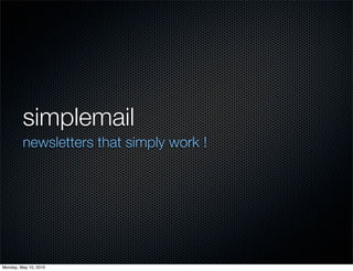 simplemail
         newsletters that simply work !




Monday, May 10, 2010
 