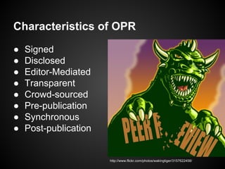 Characteristics of OPR
●
●
●
●
●
●
●
●
Signed
Disclosed
Editor-Mediated
Transparent
Crowd-sourced
Pre-publication
Synchronous
Post-publication
http://www.flickr.com/photos/wakingtiger/3157622458/
