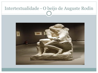 Intertextualidade - O beijo de Auguste Rodin
 