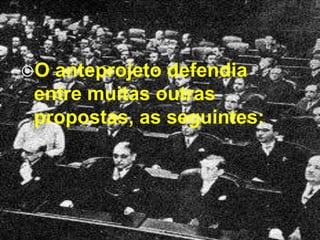 O anteprojeto defendia entre muitas outras propostas, as seguintes:
