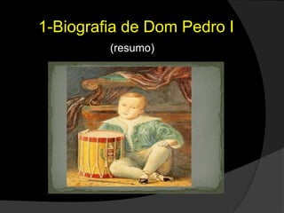 1-Biografia de Dom Pedro I(resumo)
