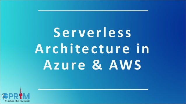 Serverless
Architecture in
Azure & AWS
 