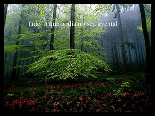 tudo  o que podia no seu avental . 