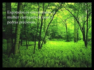 Esgotados os oito minutos, a mulher carregada de ouro e pedras preciosas,  