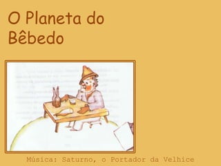 O Planeta do BêbedoMúsica: Saturno, o Portador da Velhice 