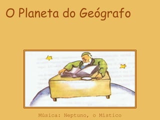 O Planeta do GeógrafoMúsica: Neptuno, o Místico 