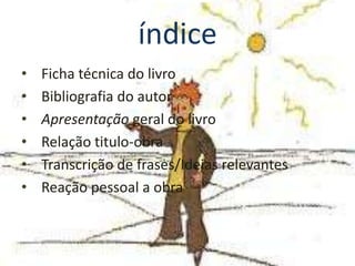 índice
•   Ficha técnica do livro
•   Bibliografia do autor
•   Apresentação geral do livro
•   Relação titulo-obra
•   Transcrição de frases/Ideias relevantes
•   Reação pessoal a obra
 