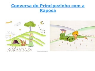 Conversa do Principezinho com a
Raposa
 