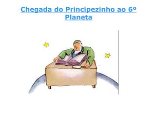 Chegada do Principezinho ao 6º
Planeta
 