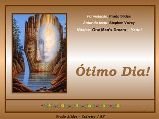 Formatação:  Prado Slides Autor do texto:  Stephen Vovey Música:  One Man’s Dream  - Yanni . Ótimo Dia! 