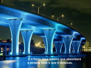 É a forza dese baleiro que absorberá
e atraerá todo o que ti desexas.
 