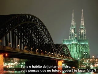 Tens o hábito de juntar dinheiro, pois pensas que no futuro poderá te fazer falta ?  