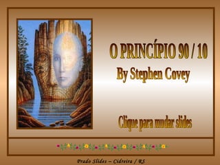 O PRINCÍPIO 90 / 10  By Stephen Covey Clique para mudar slides 