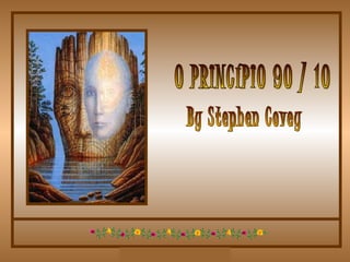 O PRINCÍPIO 90 / 10  By Stephen Covey 
