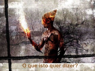 O que isto quer dizer? 