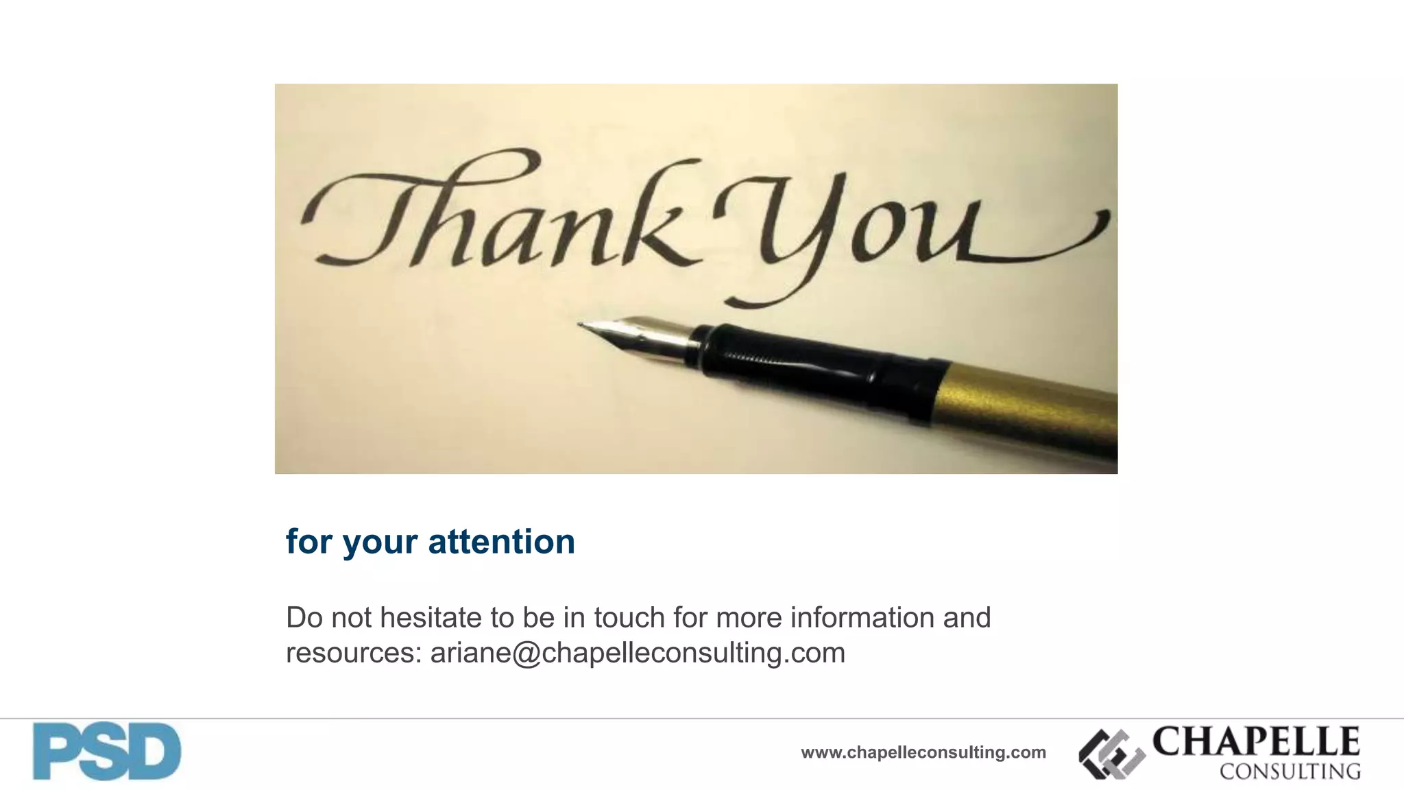 www.chapelleconsulting.com
for your attention
Do not hesitate to be in touch for more information and
resources: ariane@chapelleconsulting.com
 