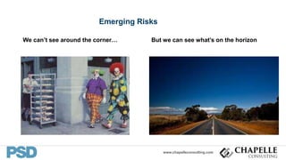 www.chapelleconsulting.com
Emerging Risks
We can’t see around the corner… But we can see what’s on the horizon
8
 