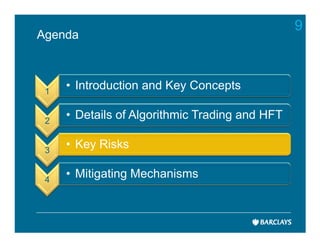 9
Agenda



 1
     • Introduction and Key Concepts

 2
     • Details of Algorithmic Trading and HFT

 3
     • Key Risks

 4
     • Mitigating Mechanisms
 