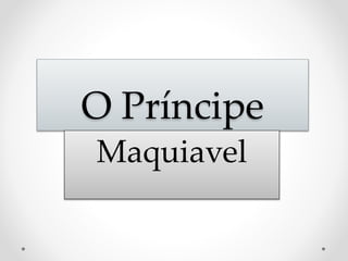 O Príncipe 
Maquiavel 
 