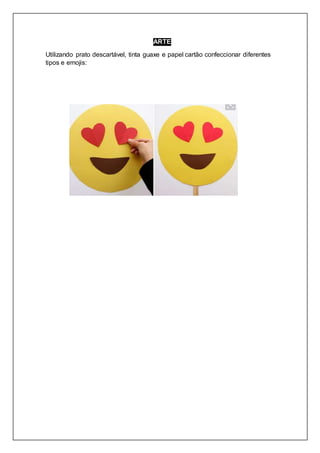 ARTE
Utilizando prato descartável, tinta guaxe e papel cartão confeccionar diferentes
tipos e emojis:
 
