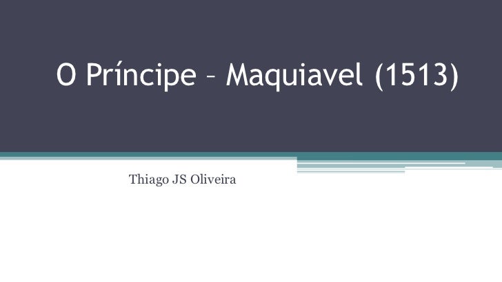 O Príncipe – Maquiavel (1513)     Thiago JS Oliveira 