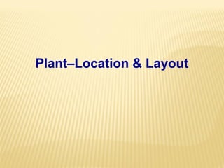 Plant–Location & Layout
 