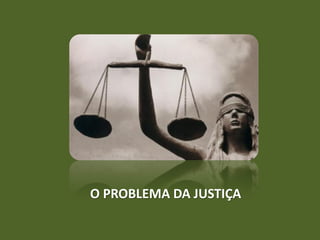 O PROBLEMA DA JUSTIÇA
 