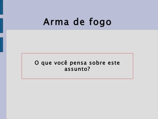 Arma de fogo O que você pensa sobre este assunto? 