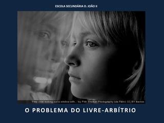 ESCOLA SECUNDÁRIA D. JOÃO II




O PROBLEMA DO LIVRE-ARBÍTRIO
 