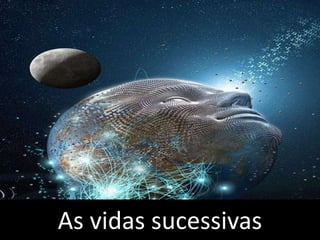 As vidas sucessivas
 