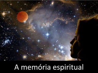 A memória espiritual
 