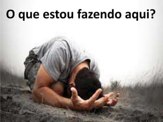 O que estou fazendo aqui?
 