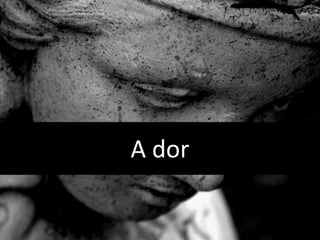 A dor
 