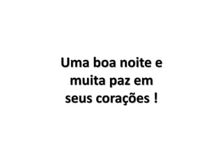 Uma boa noite e
muita paz em
seus corações !
 