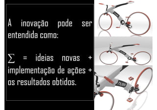 A inovação pode ser
entendida como:
∑ = ideias novas +
implementação de ações +
os resultados obtidos.
 