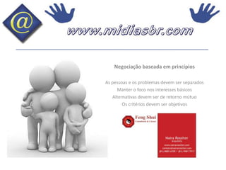 Negociação baseada em princípiosAs pessoas e os problemas devem ser separadosManter o foco nos interesses básicosAlternativas devem ser de retorno mútuoOs critérios devem ser objetivos