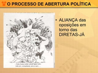 O PROCESSO DE ABERTURA POLÍTICA <ul><li>ALIANÇA das oposições em torno das DIRETAS-JÁ </li></ul>