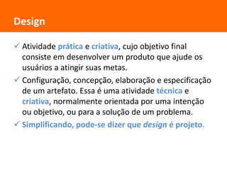DesignAtividade prática e criativa, cujo objetivo final consiste em desenvolver um produto que ajude os usuários a atingir suas metas.