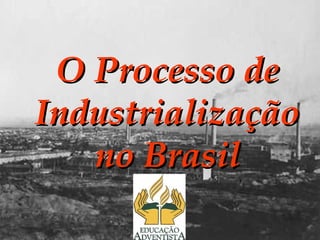 O Processo de
Industrialização
no Brasil

 