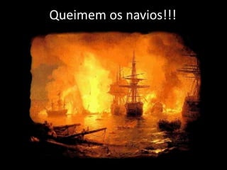 Queimem os navios!!!
 