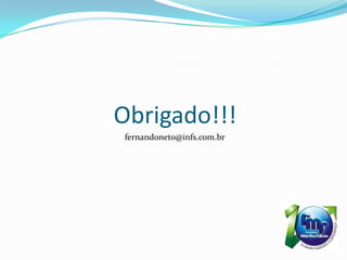 Obrigado!!!
fernandoneto@infs.com.br
 