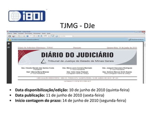 TJMG - DJe Data disponibilização/edição:  10 de junho de 2010 (quinta-feira) Data publicação:  11 de junho de 2010 (sexta-feira) Início contagem do prazo:  14 de junho de 2010 (segunda-feira) 