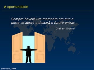 Sempre haverá um momento em que a  porta se abrirá e deixará o futuro entrar. Graham Greene A oportunidade 