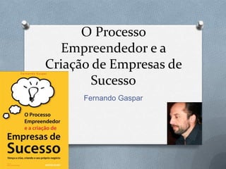 O Processo Empreendedor e a Criação de Empresas de Sucesso Fernando Gaspar 
