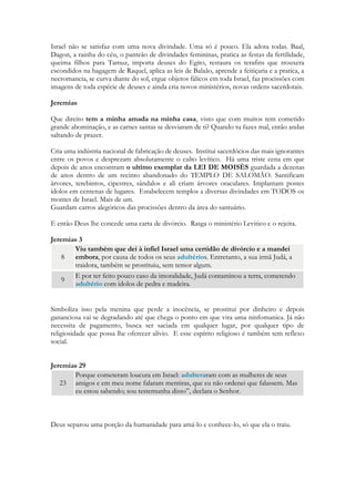 Suas seguidoras foram submetidas a trabalho forçado ou serviços sexuais, incluindo prostituição, de acordo com o Instituto Nacional de Imigração que disse ter aberto um processo contra o culto há mais de um ano. 
As liturgias a algumas divindades da antiguidade envolviam ingestão de drogas afrodisíacas, e a pratica de sexo com prostitutas cultuais que ofereciam seus serviços como oferta aos deuses. Ofereciam sua virgindade aos templos, que recebiam o pagamento das moças que o praticavam em nome da religião. Gore Vidal conta que em seu livro “Criação” que as moças de Babilônia se sentavam milhares delas, nas entradas das cidades na época dos festivais de Tamuz, e que era costume dos visitantes lançarem uma moeda de prata em seus colos, que significava marcar um encontro dentro dos Zigurates, templos babilônicos cuja arquitetura poderia ser a mesma ou inspiradas na antiga torre de babel, e lá separadas por véus ofereciam- se aos viajantes, doando o dinheiro arrecadado, a duras penas, à divindade. Em Babilônia parece que em determinado momento da história se tornou um padrão de conduta, um rito de passagem, de tal maneira que não já não existiam mulheres adultas que se casassem virgens. O que nos leva a um texto profético que é um contraste, quando Babilônia é chamada de “virgem”. 
Israel se prostitui com deuses, fere seu esposo, que a desposou no HOREBE. 
Espiritualmente Deus escolheu para si uma nação. Como um rapaz que se enamora. Como se ela fosse espiritualmente uma adolescente, uma escolhida, uma prometida. 
Esta é a palavra que o Senhor falou a respeito dele: A virgem, a filha de Sião, te despreza e te escarnece; a filha de Jerusalém meneia a cabeça por detrás de ti. 
Jeremias 14 17 Diga-lhes isto: Que os meus olhos derramem lágrimas, noite e dia sem cessar; pois a minha filha virgem, o meu povo, sofreu um ferimento terrível, um golpe fatal. 
Jeremias 18 13 Portanto, assim diz o Senhor: Perguntem entre as nações se alguém já ouviu uma coisa dessas; coisa tremendamente horrível fez a virgem, Israel! 
Israel não se satisfaz com uma nova divindade. Uma só é pouco. Ela adota todas. Baal, Dagon, a rainha do céu, o panteão de divindades femininas, pratica as festas da fertilidade, queima filhos para Tamuz, importa deuses do Egito, restaura os terafins que trouxera escondidos na bagagem de Raquel, aplica as leis de Balaão, aprende a feitiçaria e a pratica, a necromancia, se curva diante do sol, ergue objetos fálicos em toda Israel, faz procissões com imagens de toda espécie de deuses e ainda cria novos ministérios, novas ordens sacerdotais. 
Jeremias 
Que direito tem a minha amada na minha casa, visto que com muitos tem cometido grande abominação, e as carnes santas se desviaram de ti? Quando tu fazes mal, então andas saltando de prazer. 
 